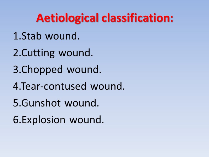 Aetiological classification: 1.Stab wound.  2.Cutting wound.  3.Chopped wound.  4.Tear-contused wound. 5.Gunshot